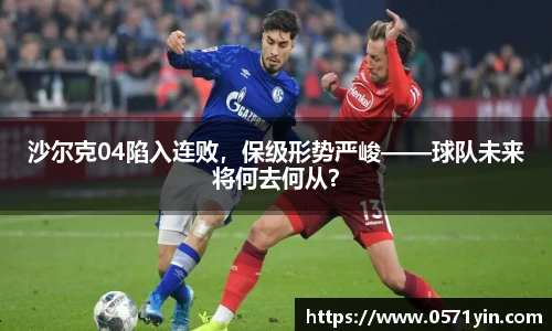 沙尔克04陷入连败，保级形势严峻——球队未来将何去何从？