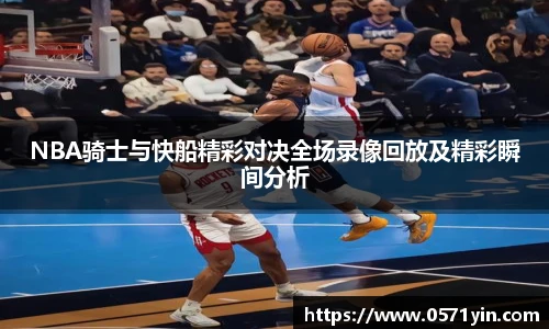 NBA骑士与快船精彩对决全场录像回放及精彩瞬间分析