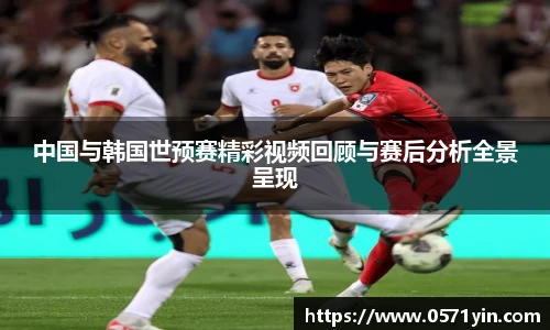 中国与韩国世预赛精彩视频回顾与赛后分析全景呈现