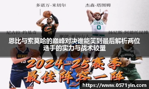 恩比与索莫哈的巅峰对决谁能笑到最后解析两位选手的实力与战术较量
