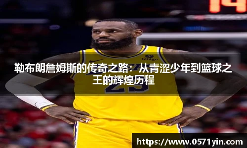 勒布朗詹姆斯的传奇之路：从青涩少年到篮球之王的辉煌历程