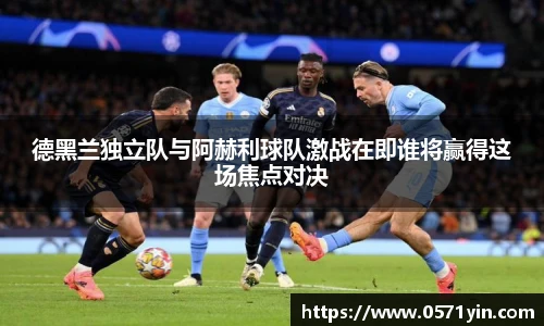 德黑兰独立队与阿赫利球队激战在即谁将赢得这场焦点对决