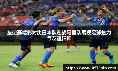 友谊赛精彩对决日本队迎战马里队展现足球魅力与友谊精神