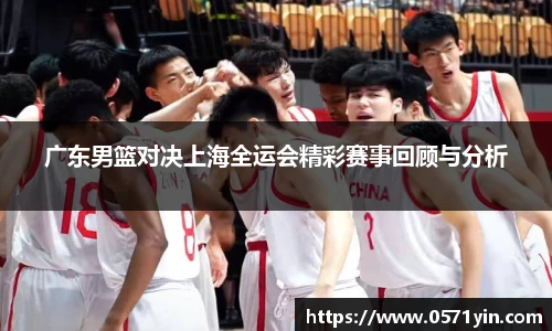 广东男篮对决上海全运会精彩赛事回顾与分析